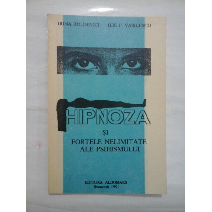 HIPNOZA SI FORTELE NELIMITATE ALE PSIHISMULUI - IRINA HOLDEVICI/ ILIE P. VASILESCU HIPNOZA SI FORTELE NELIMITATE ALE PSIHISMULUI - IRINA HOLDEVICI/ ILIE P. VASILESCU